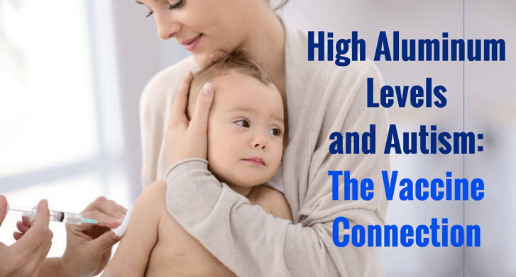 THE CONNECTION BETWEEN VACCINES WITH ALUMINUM AND AUTISM